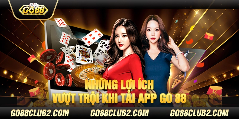 Những lợi ích vượt trội khi tải app Go 88