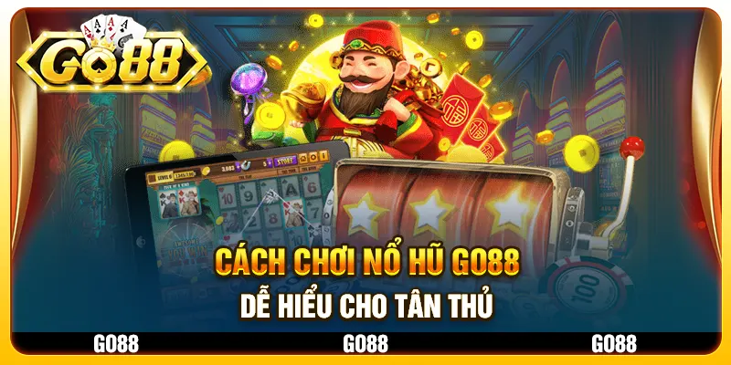 Cách chơi Nổ Hũ Go88 dễ hiểu cho tân thủ