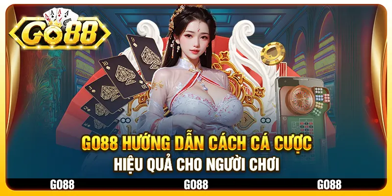 Go88 hướng dẫn cách cá cược hiệu quả cho người chơi