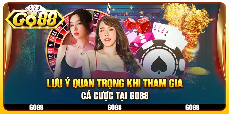 Lưu ý quan trọng khi tham gia cá cược tại Go88