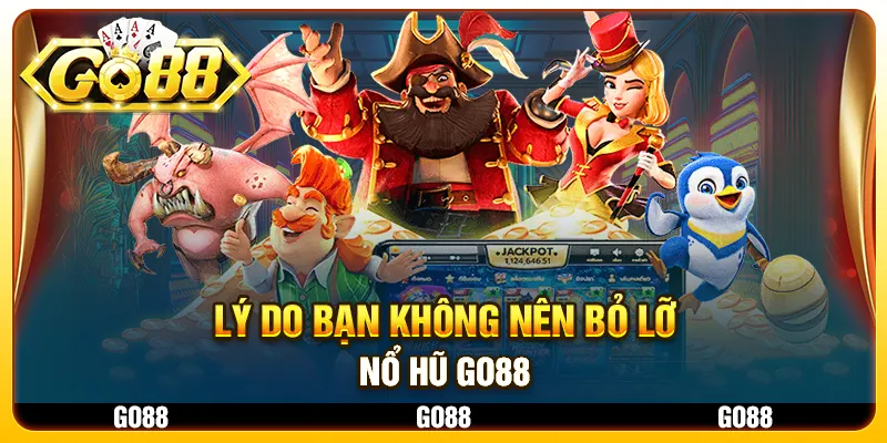 Lý do bạn không nên bỏ lỡ Nổ Hũ Go88