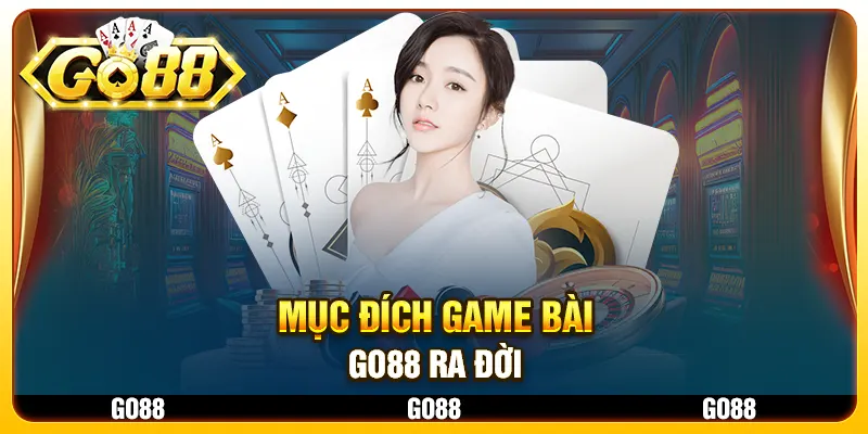 Mục đích Game Bài Go88 ra đời