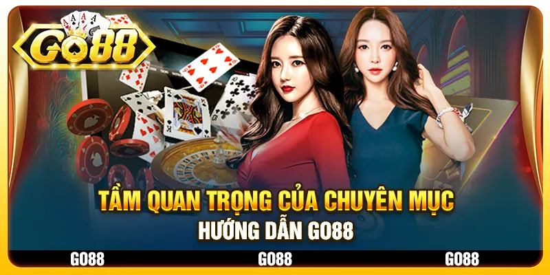 Tầm quan trọng của chuyên mục hướng dẫn Go88