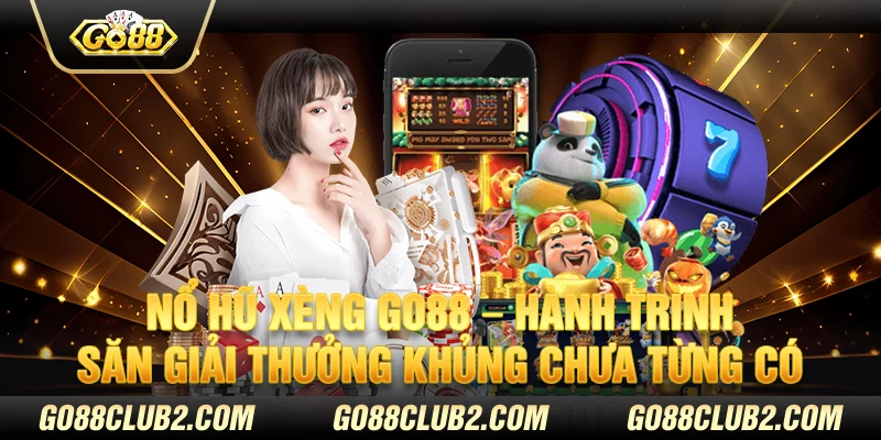 Nổ hũ xèng Go88 – Hành trình săn giải thưởng khủng chưa từng có